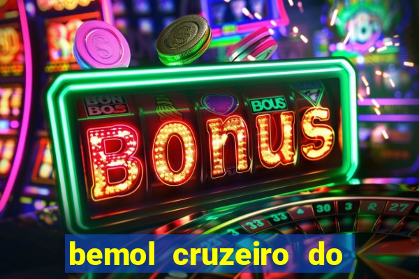 bemol cruzeiro do sul acre